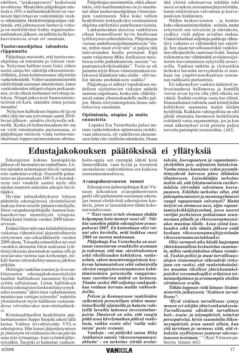 Tuottavuusohjelma taloudesta riippumatta Pääjohtaja muistutti, että tuottavuusohjelmaa on toteutettu jo viitisen vuotta.