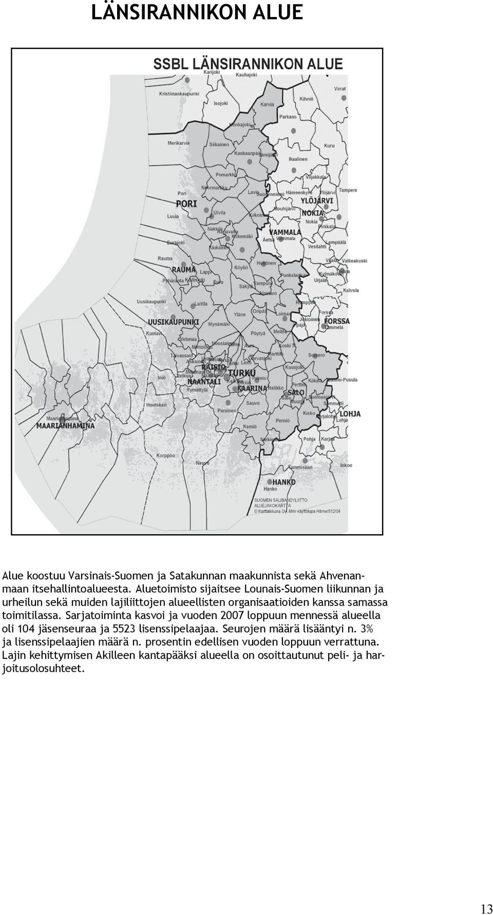 Sarjatoiminta kasvoi ja vuoden 2007 loppuun mennessä alueella oli 104 jäsenseuraa ja 5523 lisenssipelaajaa. Seurojen määrä lisääntyi n.