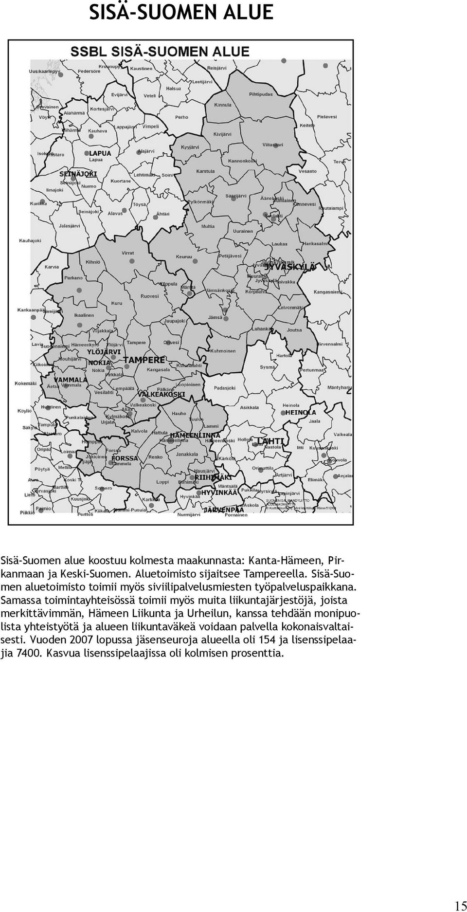 Samassa toimintayhteisössä toimii myös muita liikuntajärjestöjä, joista merkittävimmän, Hämeen Liikunta ja Urheilun, kanssa tehdään