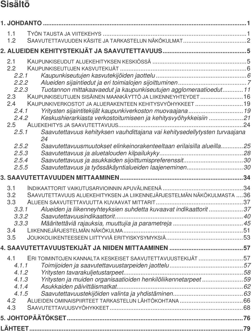 ..7 2.2.3 Tuotannon mittakaavaedut ja kaupunkiseutujen agglomeraatioedut...11 2.3 KAUPUNKISEUTUJEN SISÄINEN MAANKÄYTTÖ JA LIIKENNEYHTEYDET...16 2.