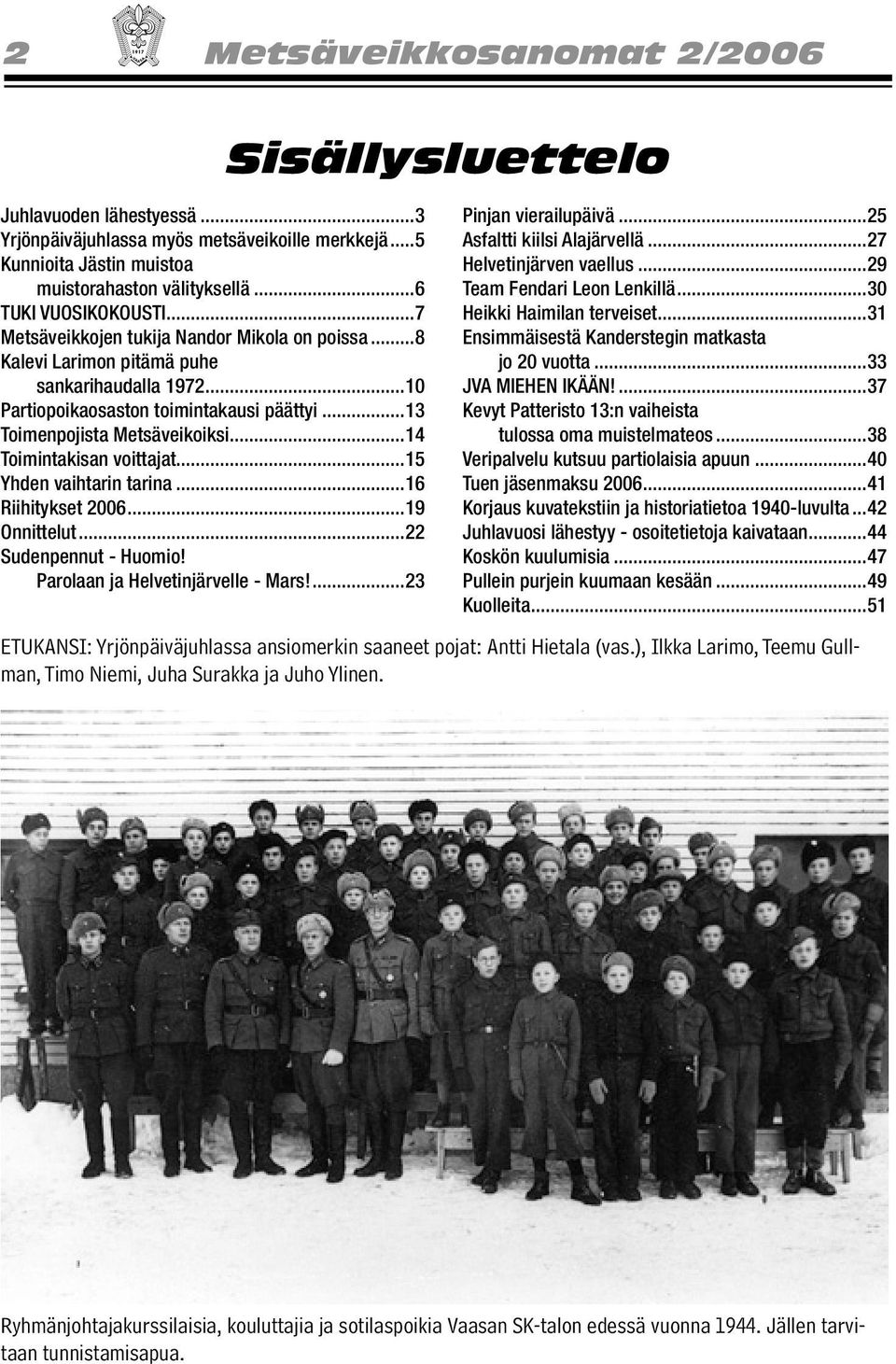 ..14 Toimintakisan voittajat...15 Yhden vaihtarin tarina...16 Riihitykset 2006...19 Onnittelut...22 Sudenpennut - Huomio! Parolaan ja Helvetinjärvelle - Mars!...23 Sisällysluettelo Pinjan vierailupäivä.