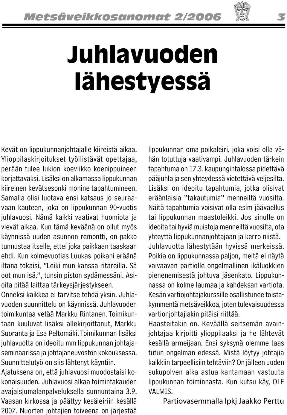 Samalla olisi luotava ensi katsaus jo seuraavaan kauteen, joka on lippukunnan 90-vuotis juhlavuosi. Nämä kaikki vaativat huomiota ja vievät aikaa.