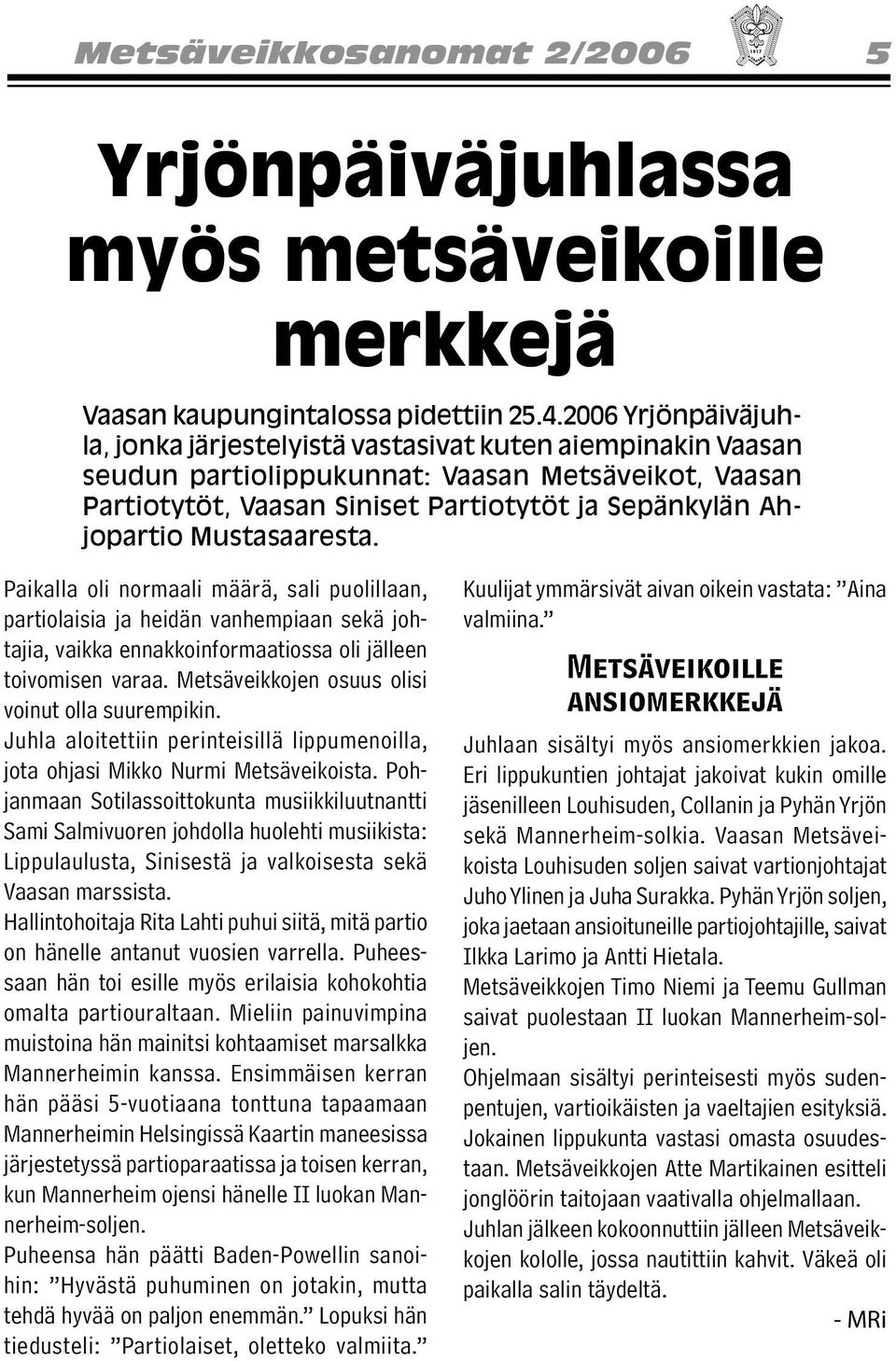 Mustasaaresta. Paikalla oli normaali määrä, sali puolillaan, partiolaisia ja heidän vanhempiaan sekä johtajia, vaikka ennakkoinformaatiossa oli jälleen toivomisen varaa.