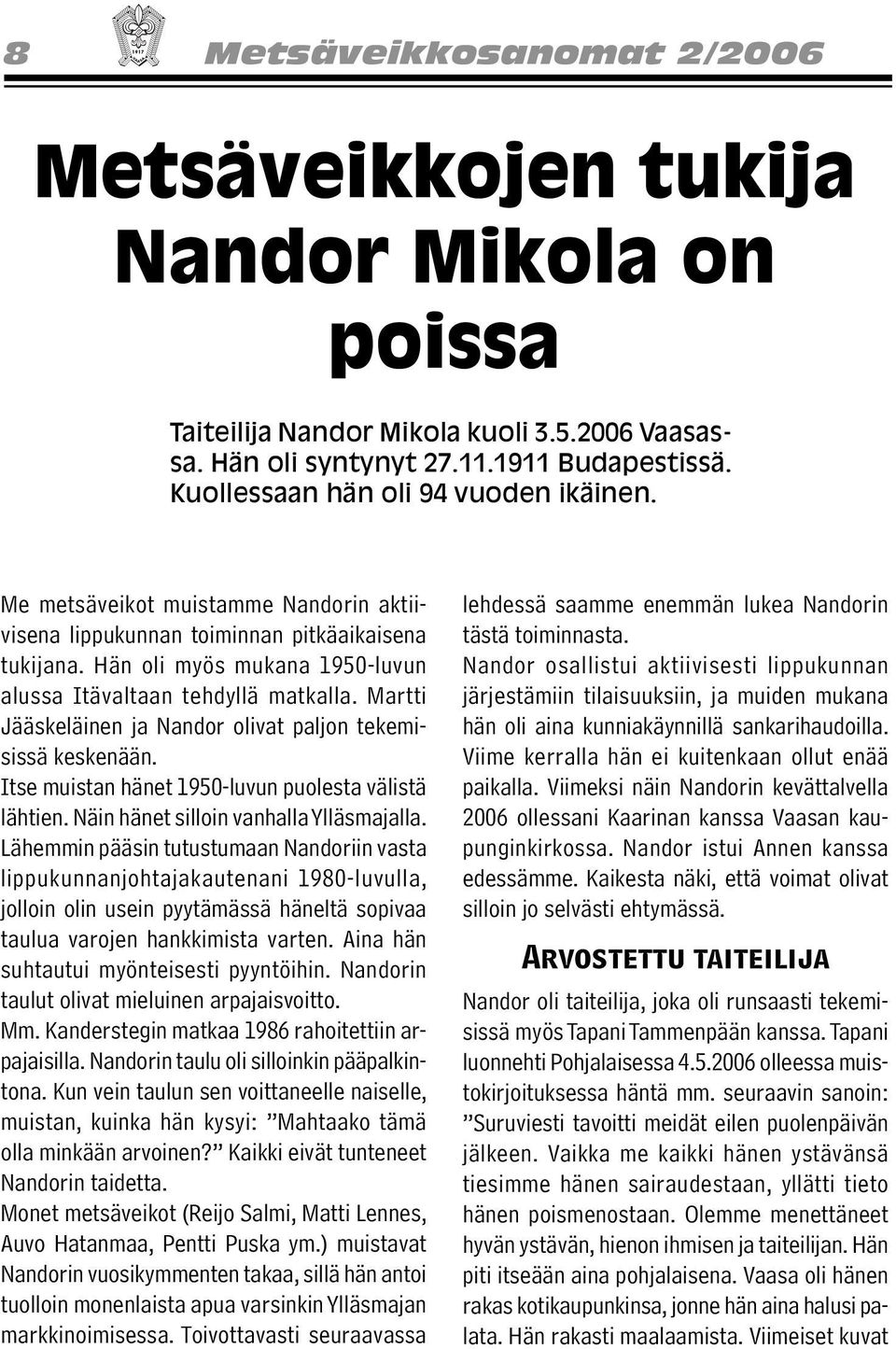 Martti Jääskeläinen ja Nandor olivat paljon tekemisissä keskenään. Itse muistan hänet 1950-luvun puolesta välistä lähtien. Näin hänet silloin vanhalla Ylläsmajalla.