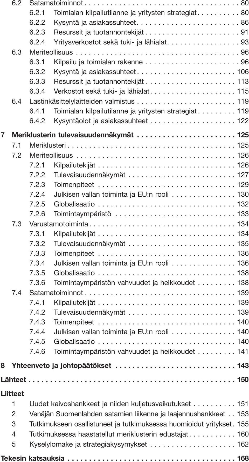 4 Lastinkäsittelylaitteiden valmistus...119 6.4.1 Toimialan kilpailutilanne ja yritysten strategiat...119 6.4.2 Kysyntäolot ja asiakassuhteet...122 7 Meriklusterin tulevaisuudennäkymät...125 7.