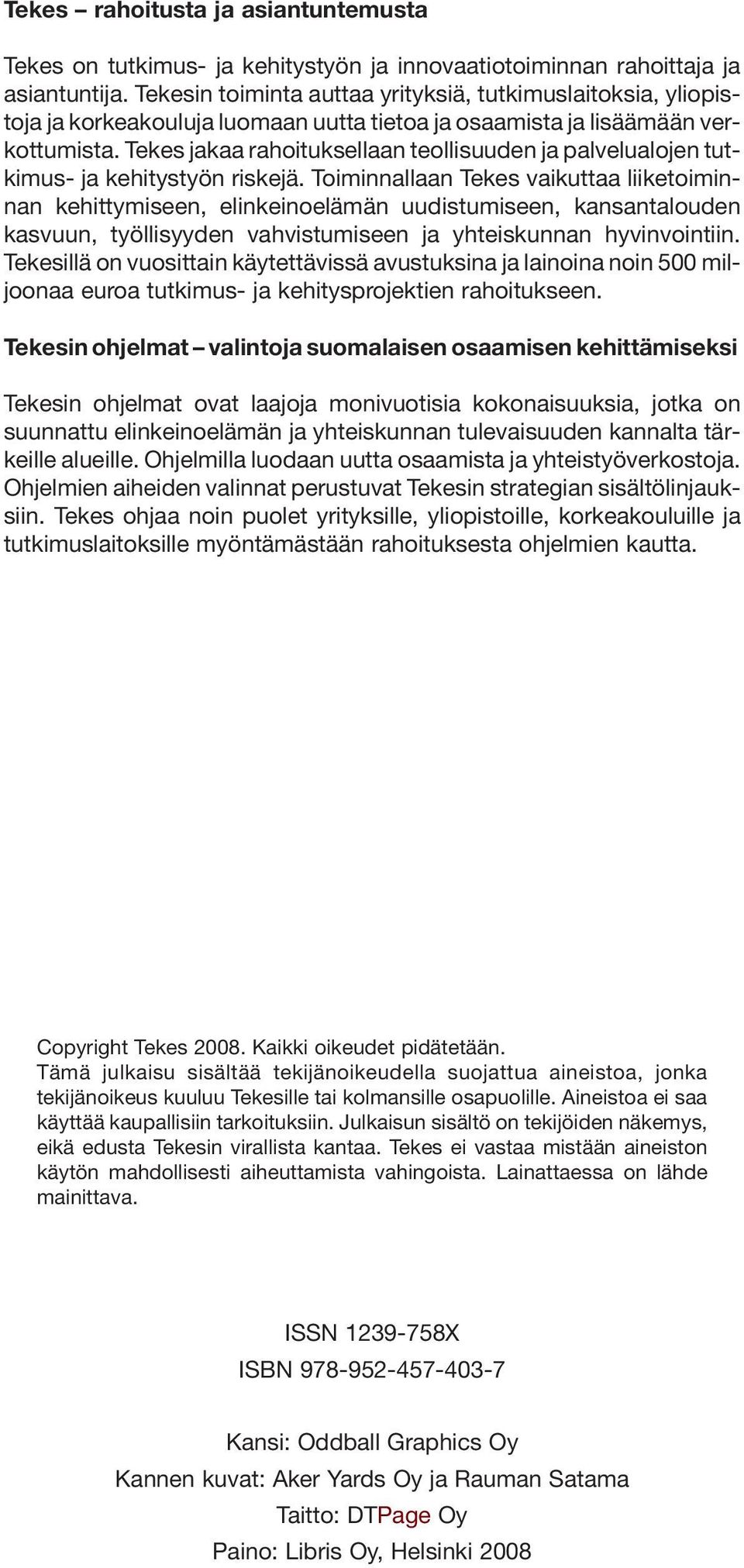 Tekes jakaa rahoituksellaan teollisuuden ja palvelualojen tutkimus- ja kehitystyön riskejä.