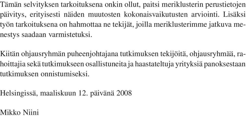 Lisäksi työn tarkoituksena on hahmottaa ne tekijät, joilla meriklusterimme jatkuva menestys saadaan varmistetuksi.