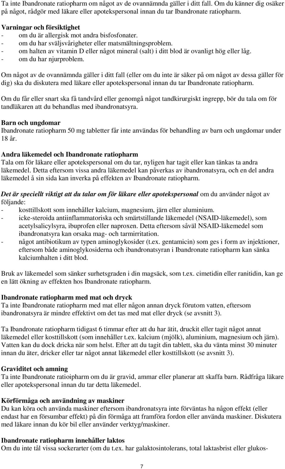 - om halten av vitamin D eller något mineral (salt) i ditt blod är ovanligt hög eller låg. - om du har njurproblem.