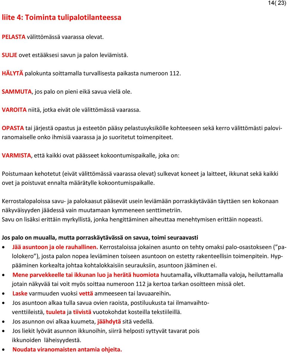 OPASTA tai järjestä opastus ja esteetön pääsy pelastusyksikölle kohteeseen sekä kerro välittömästi paloviranomaiselle onko ihmisiä vaarassa ja jo suoritetut toimenpiteet.