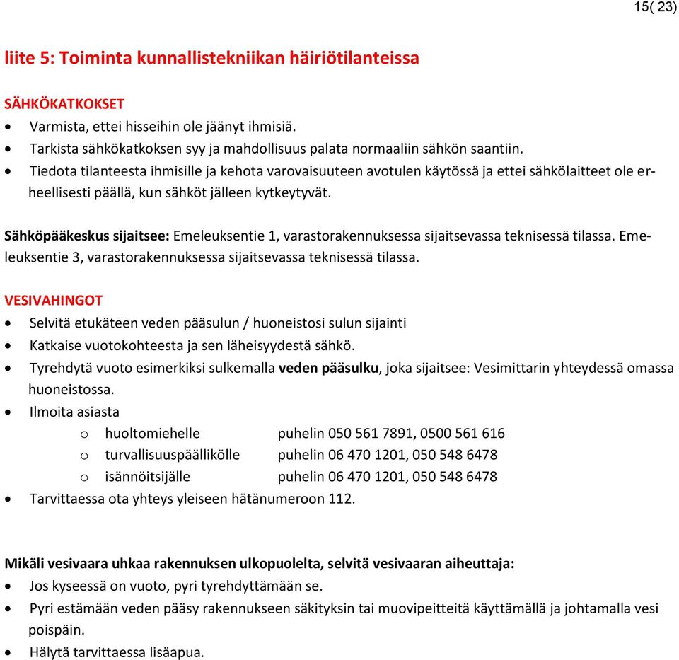 Tiedota tilanteesta ihmisille ja kehota varovaisuuteen avotulen käytössä ja ettei sähkölaitteet ole erheellisesti päällä, kun sähköt jälleen kytkeytyvät.