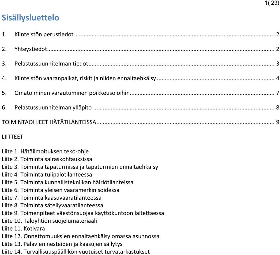 Toiminta sairaskohtauksissa Liite 3. Toiminta tapaturmissa ja tapaturmien ennaltaehkäisy Liite 4. Toiminta tulipalotilanteessa Liite 5. Toiminta kunnallistekniikan häiriötilanteissa Liite 6.