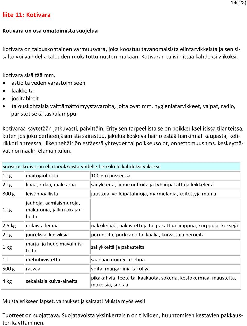 hygieniatarvikkeet, vaipat, radio, paristot sekä taskulamppu. Kotivaraa käytetään jatkuvasti, päivittäin.