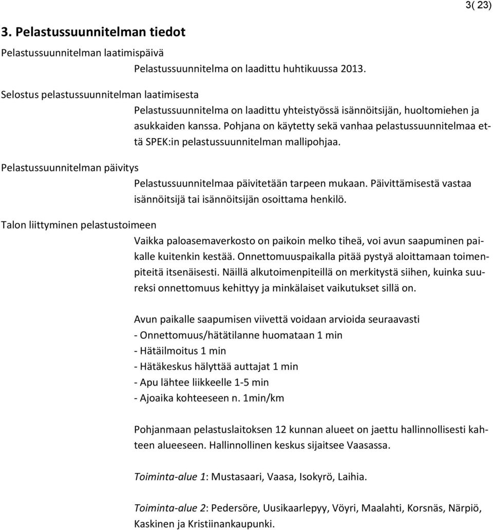 Pohjana on käytetty sekä vanhaa pelastussuunnitelmaa että SPEK:in pelastussuunnitelman mallipohjaa. Pelastussuunnitelman päivitys Pelastussuunnitelmaa päivitetään tarpeen mukaan.