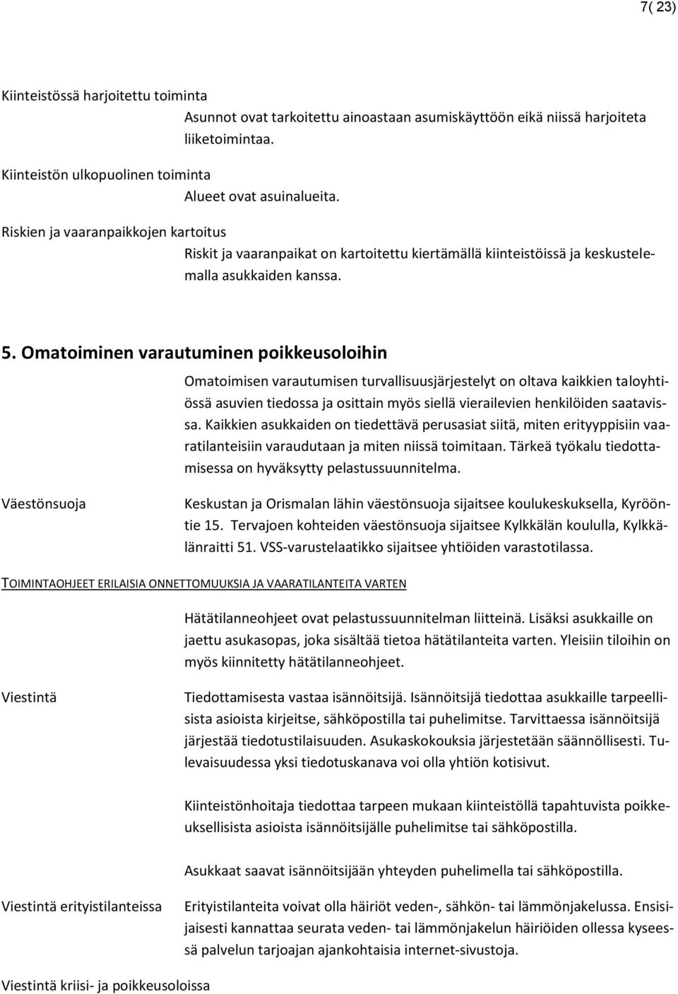 Omatoiminen varautuminen poikkeusoloihin Omatoimisen varautumisen turvallisuusjärjestelyt on oltava kaikkien taloyhtiössä asuvien tiedossa ja osittain myös siellä vierailevien henkilöiden saatavissa.