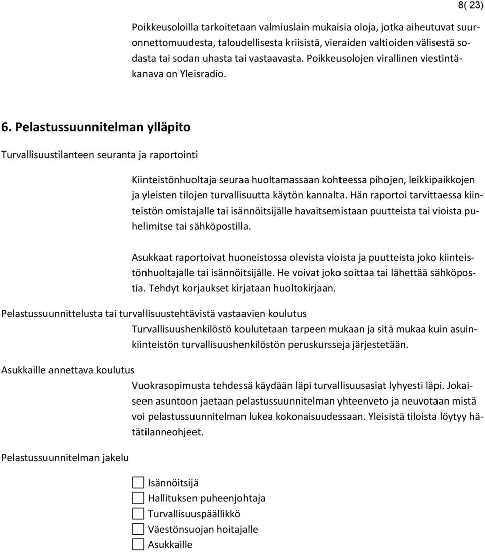 Pelastussuunnitelman ylläpito Turvallisuustilanteen seuranta ja raportointi Kiinteistönhuoltaja seuraa huoltamassaan kohteessa pihojen, leikkipaikkojen ja yleisten tilojen turvallisuutta käytön