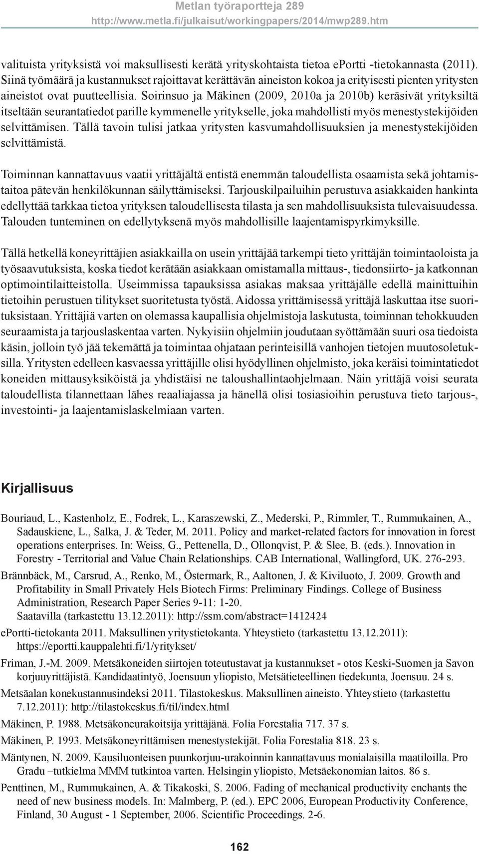 Soirinsuo ja Mäkinen (29, 21a ja 21b) keräsivät yrityksiltä itseltään seurantatiedot parille kymmenelle yritykselle, joka mahdollisti myös menestystekijöiden selvittämisen.