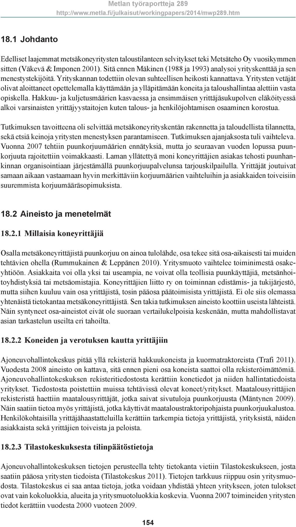 Yritysten vetäjät olivat aloittaneet opettelemalla käyttämään ja ylläpitämään koneita ja taloushallintaa alettiin vasta opiskella.