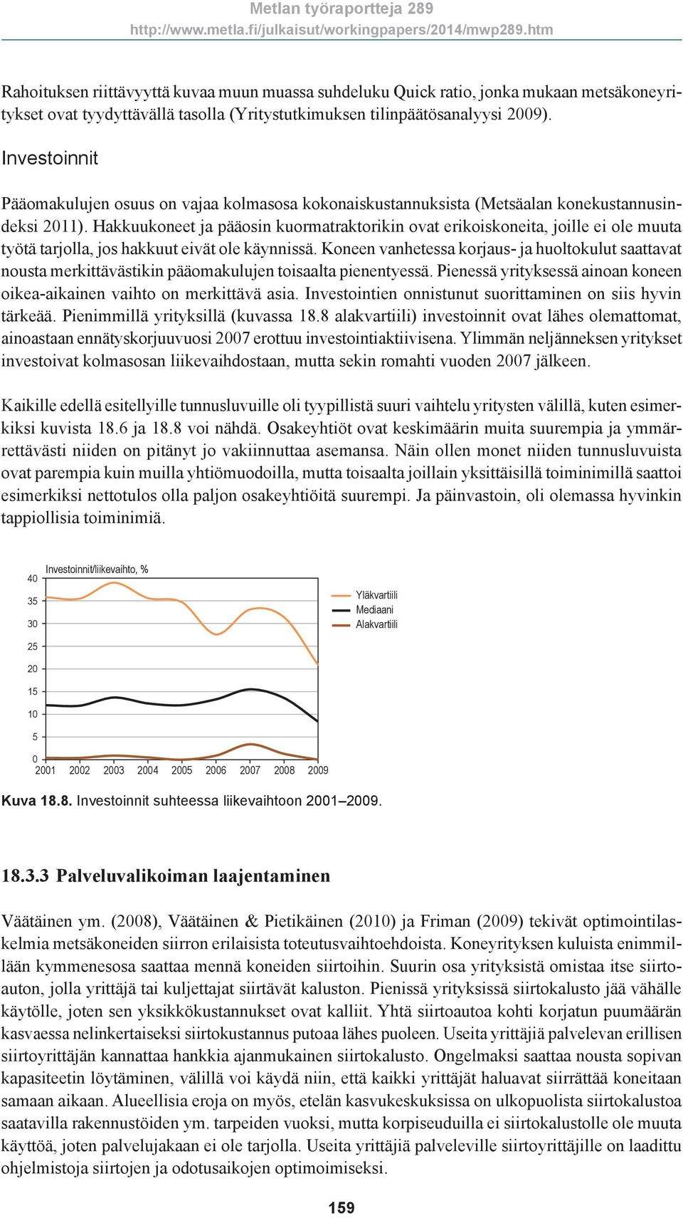 Hakkuukoneet ja pääosin kuormatraktorikin ovat erikoiskoneita, joille ei ole muuta työtä tarjolla, jos hakkuut eivät ole käynnissä.