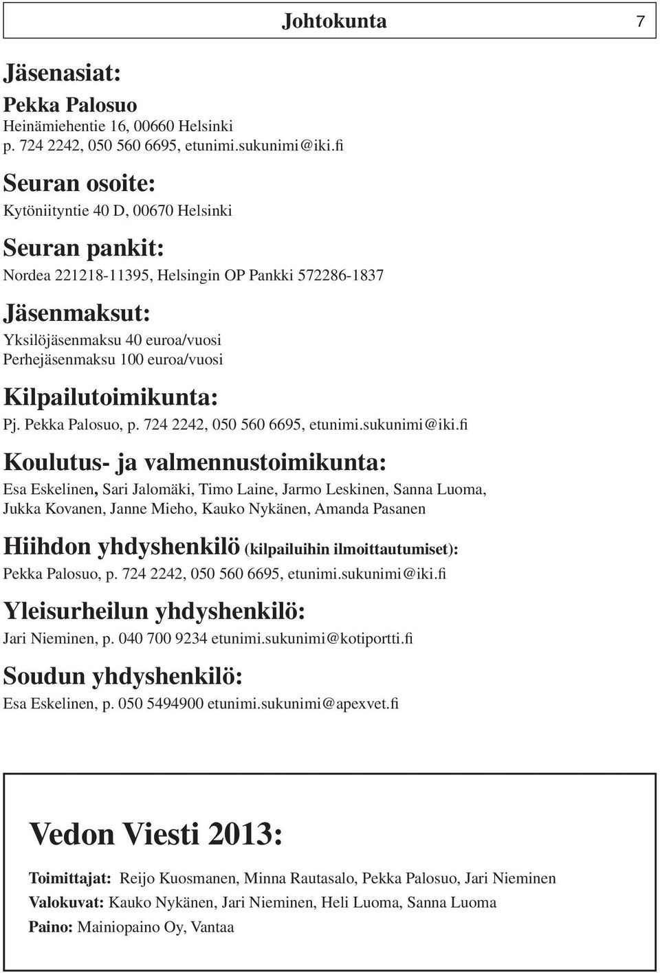 Johtokunta 7 Kilpailutoimikunta: Pj. Pekka Palosuo, p. 724 2242, 050 560 6695, etunimi.sukunimi@iki.