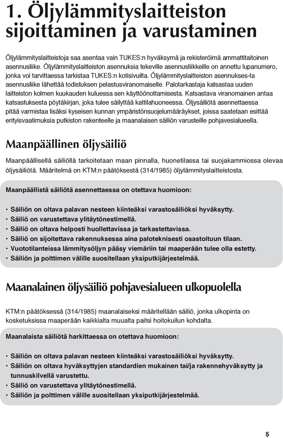 Öljylämmityslaitteiston asennukses-ta asennusliike lähettää todistuksen pelastusviranomaiselle. Palotarkastaja katsastaa uuden laitteiston kolmen kuukauden kuluessa sen käyttöönottamisesta.