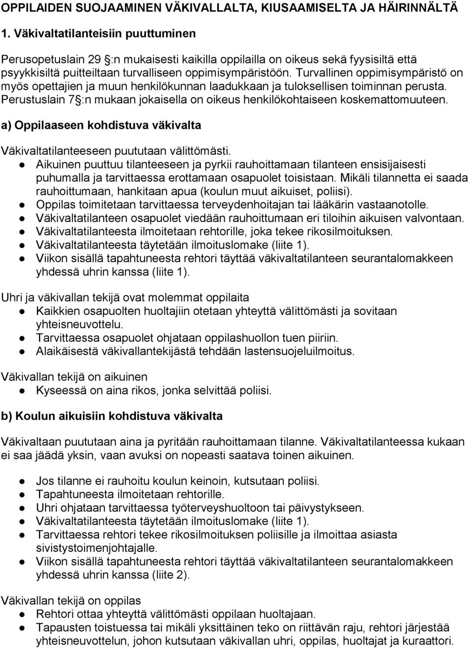 Turvallinen oppimisympäristö on myös opettajien ja muun henkilökunnan laadukkaan ja tuloksellisen toiminnan perusta. Perustuslain 7 :n mukaan jokaisella on oikeus henkilökohtaiseen koskemattomuuteen.