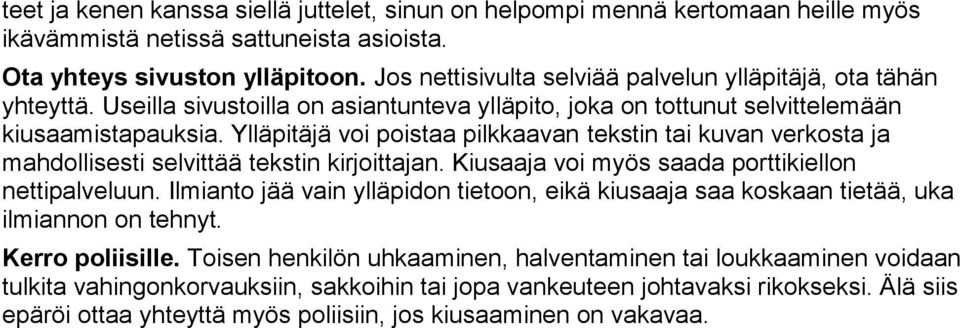 Ylläpitäjä voi poistaa pilkkaavan tekstin tai kuvan verkosta ja mahdollisesti selvittää tekstin kirjoittajan. Kiusaaja voi myös saada porttikiellon nettipalveluun.