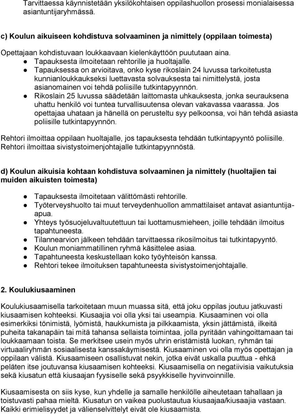 Tapauksessa on arvioitava, onko kyse rikoslain 24 luvussa tarkoitetusta kunnianloukkaukseksi luettavasta solvauksesta tai nimittelystä, josta asianomainen voi tehdä poliisille tutkintapyynnön.