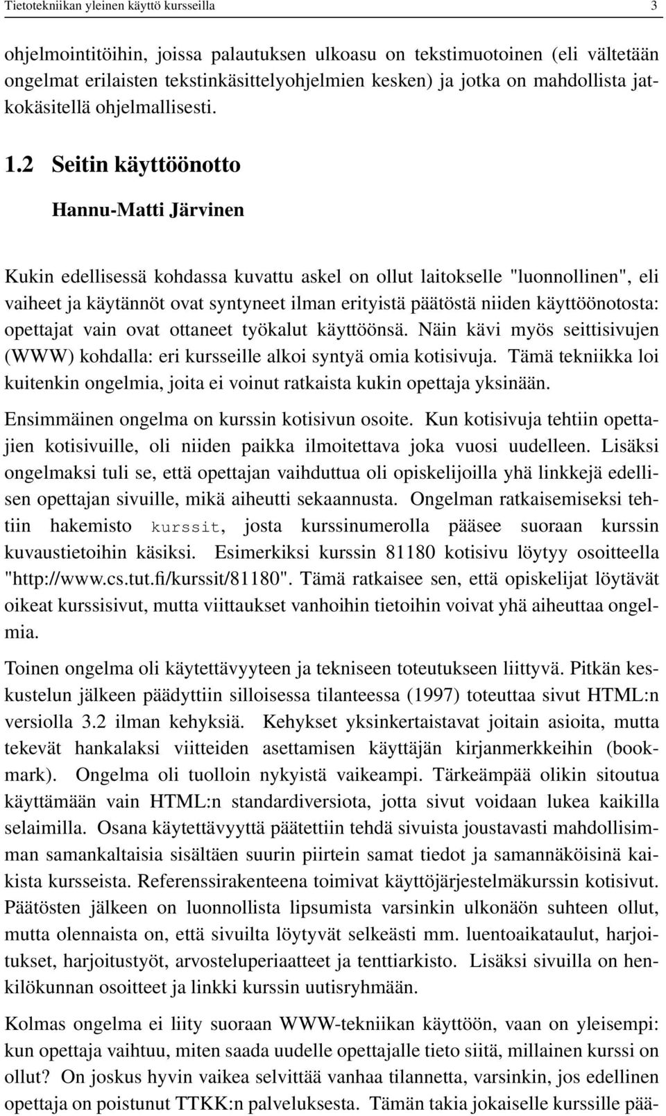 2 Seitin käyttöönotto Hannu-Matti Järvinen Kukin edellisessä kohdassa kuvattu askel on ollut laitokselle "luonnollinen", eli vaiheet ja käytännöt ovat syntyneet ilman erityistä päätöstä niiden