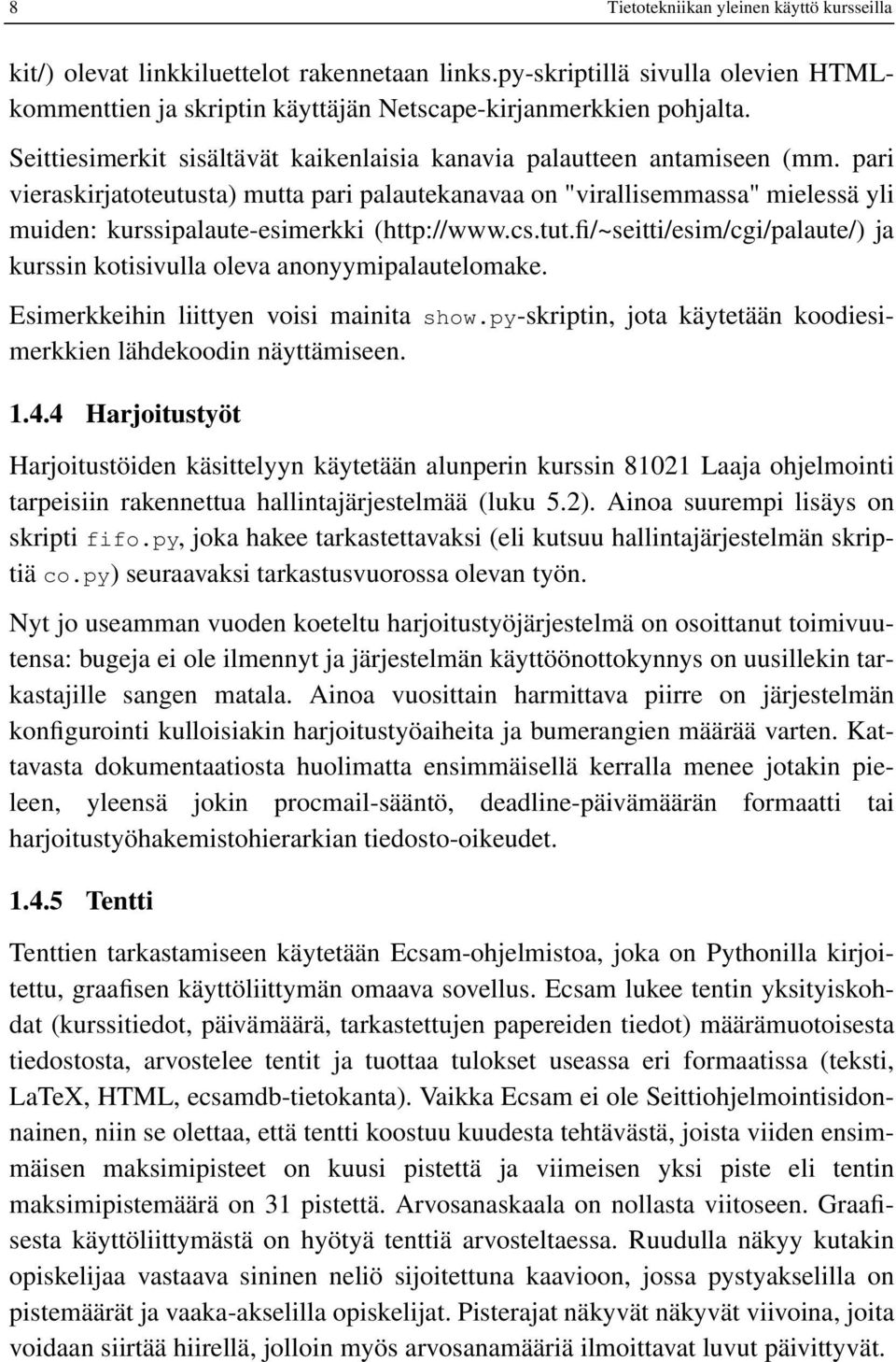 pari vieraskirjatoteutusta) mutta pari palautekanavaa on "virallisemmassa" mielessä yli muiden: kurssipalaute-esimerkki (http://www.cs.tut.