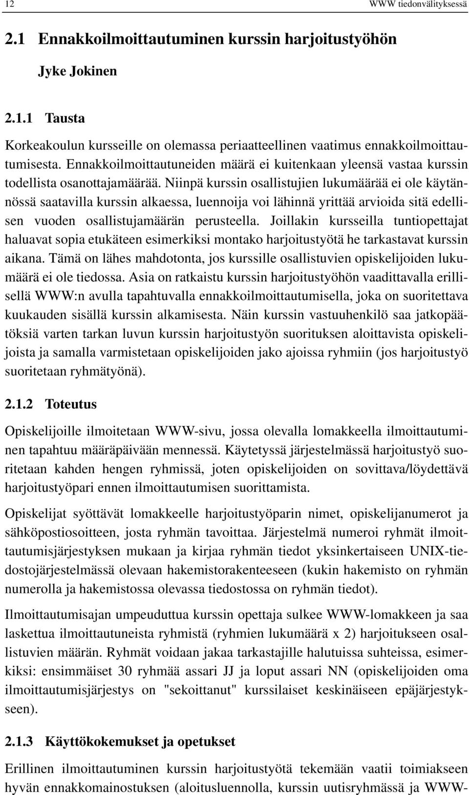 Niinpä kurssin osallistujien lukumäärää ei ole käytännössä saatavilla kurssin alkaessa, luennoija voi lähinnä yrittää arvioida sitä edellisen vuoden osallistujamäärän perusteella.