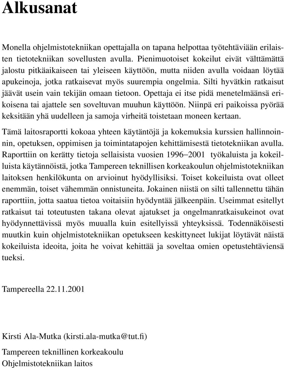 Silti hyvätkin ratkaisut jäävät usein vain tekijän omaan tietoon. Opettaja ei itse pidä menetelmäänsä erikoisena tai ajattele sen soveltuvan muuhun käyttöön.