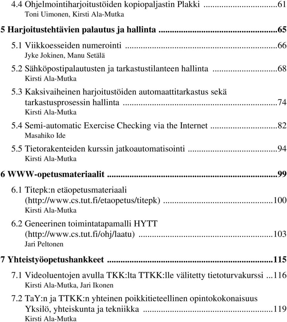 4 Semi-automatic Exercise Checking via the Internet...82 Masahiko Ide 5.5 Tietorakenteiden kurssin jatkoautomatisointi...94 Kirsti Ala-Mutka 6 WWW-opetusmateriaalit...99 6.