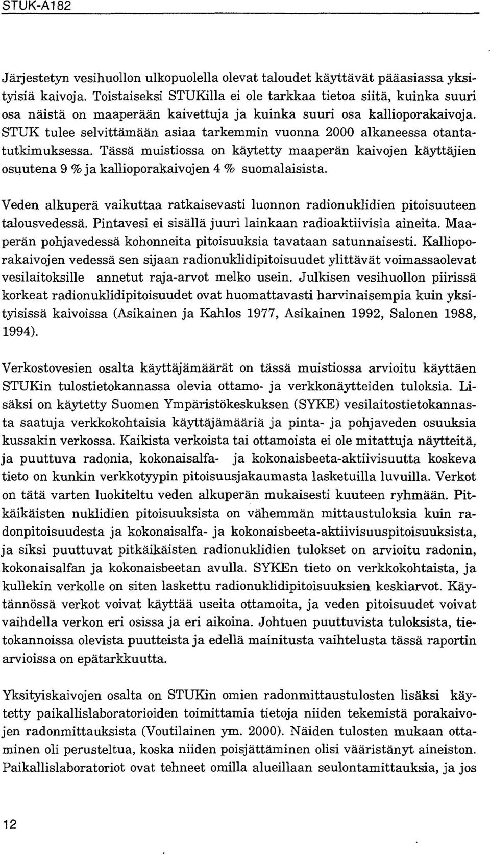 STUK tulee selvittämään asiaa tarkemmin vuonna 2000 alkaneessa otantatutkimuksessa. Tässä muistiossa on käytetty maaperän kaivojen käyttäjien osuutena 9 % ja kallioporakaivojen 4 % suomalaisista.