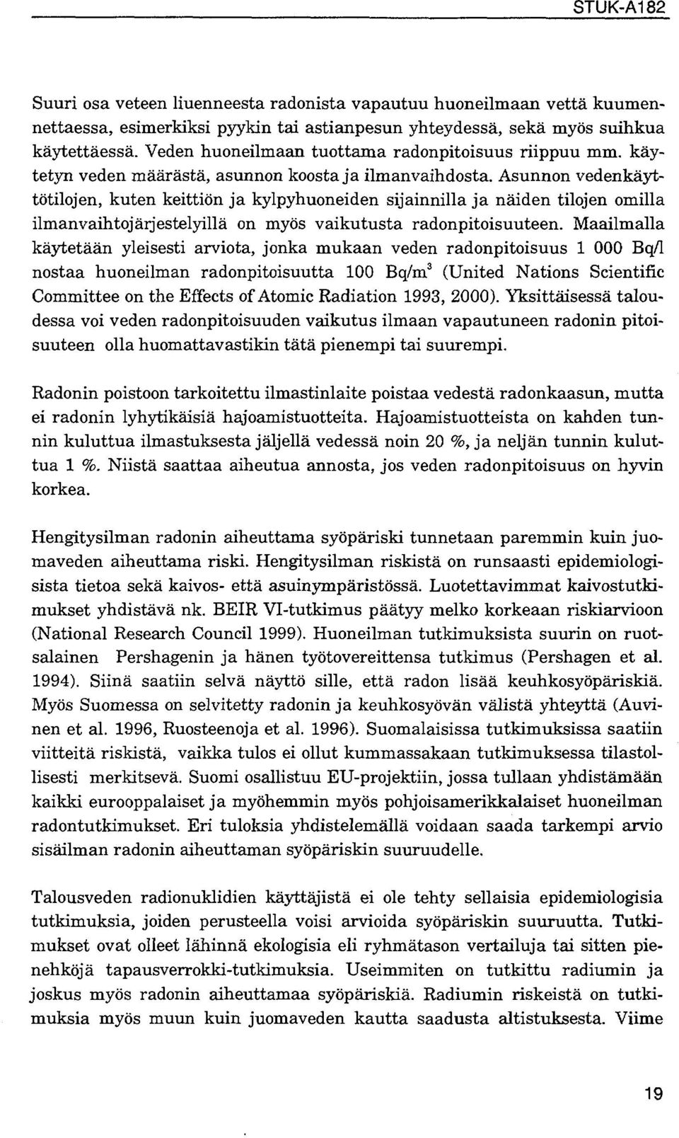 Asunnon vedenkäyttötilojen, kuten keittiön ja kylpyhuoneiden sijainnilla ja näiden tilojen omilla ilmanvaihtojärjestelyillä on myös vaikutusta radonpitoisuuteen.