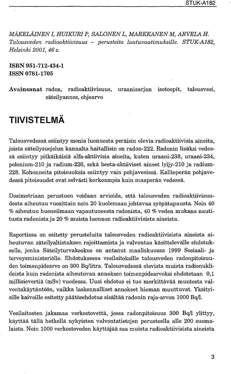 radioaktiivisia aineita, joista säteilysuojelun kannalta haitallisin on radon-222.