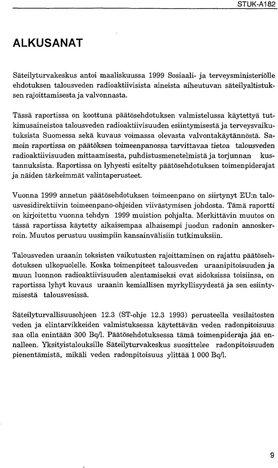 valvontakäytännöstä. Samoin raportissa on päätöksen toimeenpanossa tarvittavaa tietoa talousveden radioaktiivisuuden mittaamisesta, puhdistusmenetelmistä ja torjunnan kustannuksista.