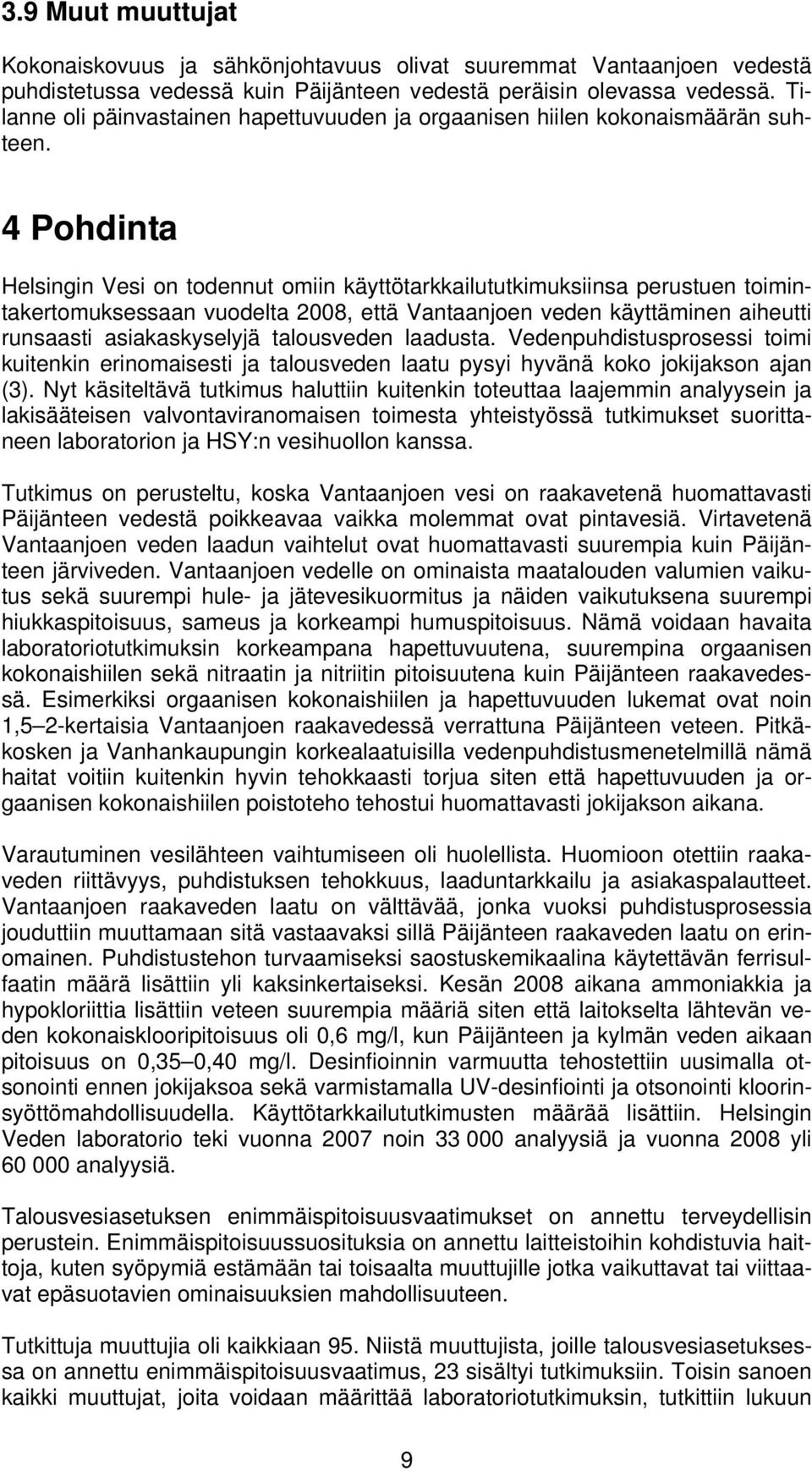 4 Pohdinta Helsingin Vesi on todennut omiin käyttötarkkailututkimuksiinsa perustuen toimintakertomuksessaan vuodelta 2008, että Vantaanjoen veden käyttäminen aiheutti runsaasti asiakaskyselyjä