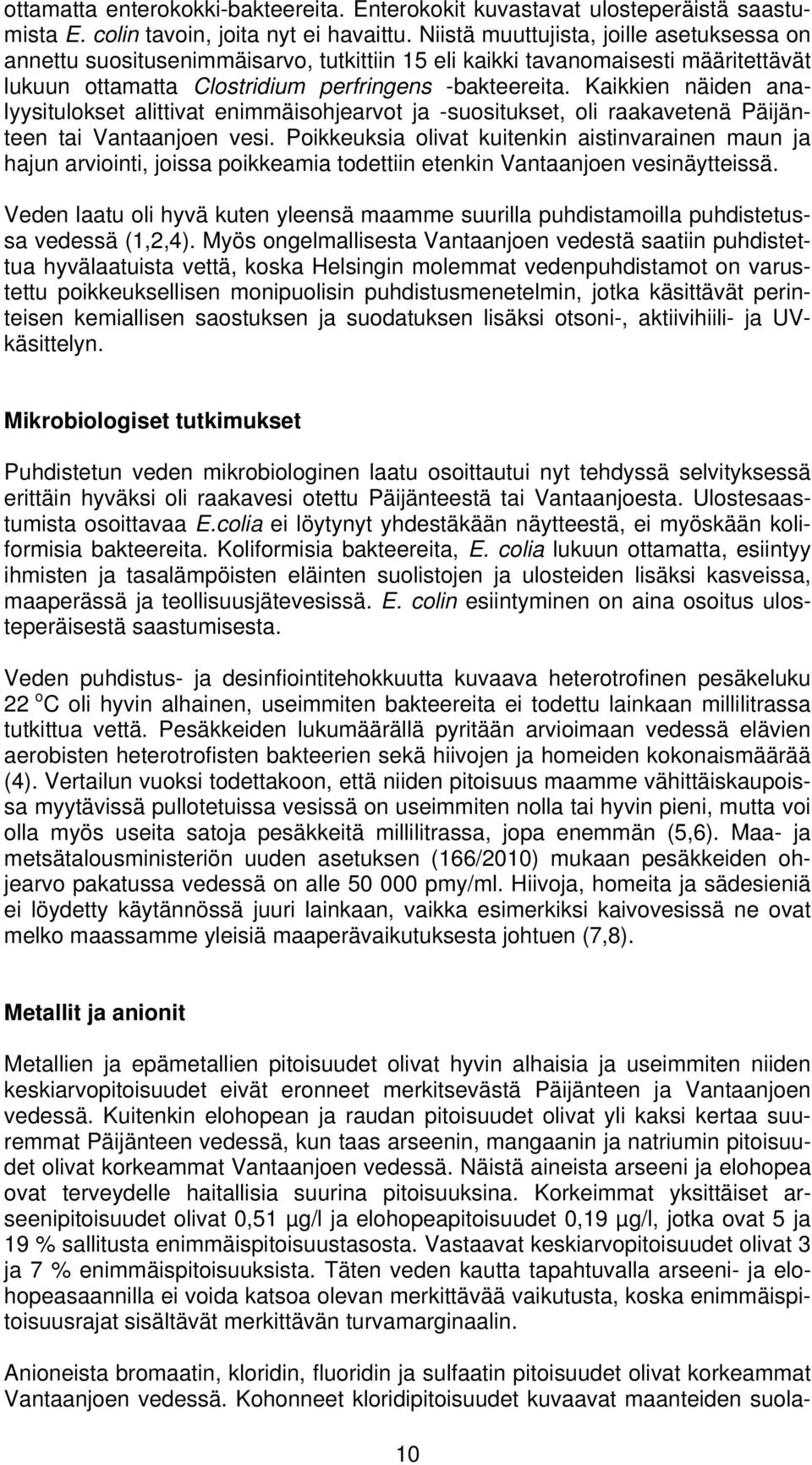 Kaikkien näiden analyysitulokset alittivat enimmäisohjearvot ja -suositukset, oli raakavetenä Päijänteen tai Vantaanjoen vesi.