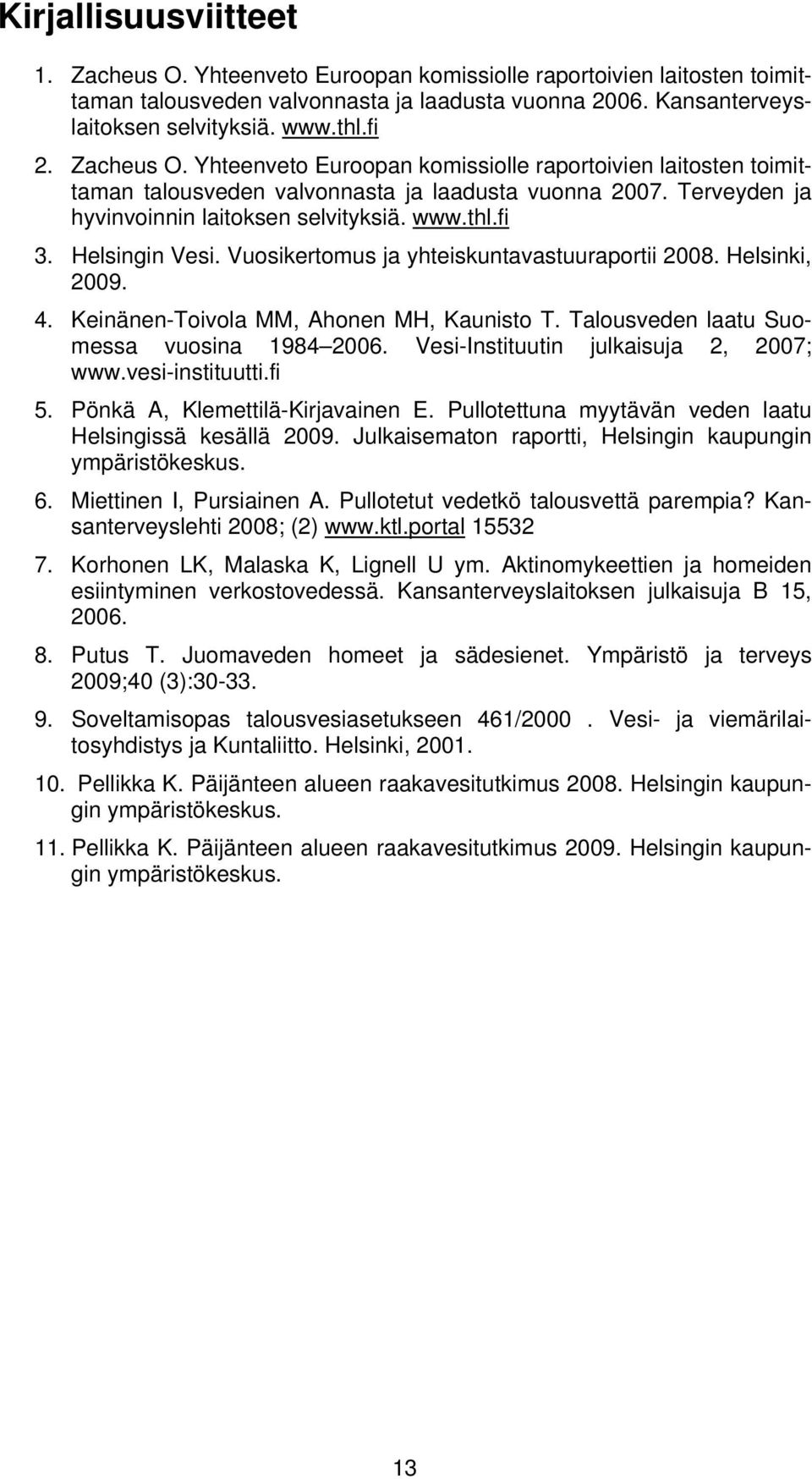 Helsingin Vesi. Vuosikertomus ja yhteiskuntavastuuraportii 2008. Helsinki, 2009. 4. Keinänen-Toivola MM, Ahonen MH, Kaunisto T. Talousveden laatu Suomessa vuosina 1984 2006.