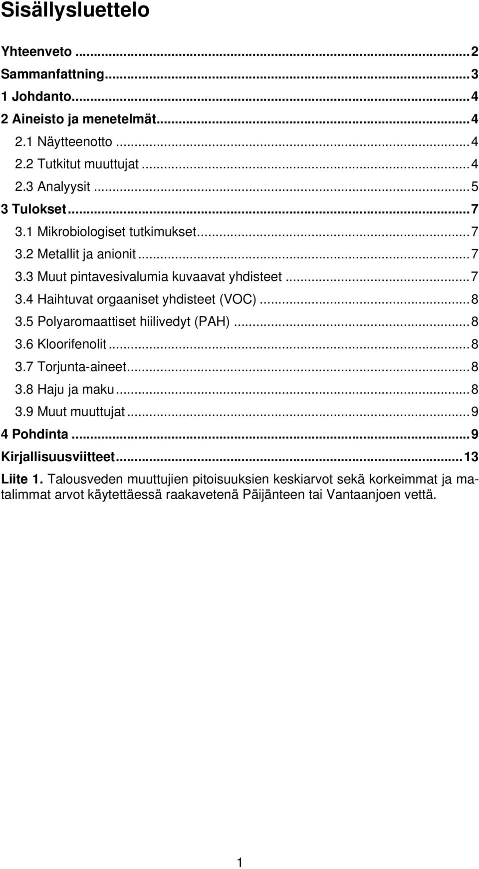 .. 8 3.5 Polyaromaattiset hiilivedyt (PAH)... 8 3.6 Kloorifenolit... 8 3.7 Torjunta-aineet... 8 3.8 Haju ja maku... 8 3.9 Muut muuttujat... 9 4 Pohdinta.