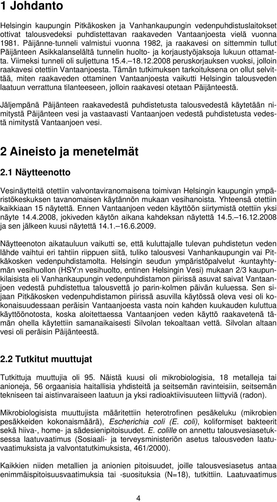 12.2008 peruskorjauksen vuoksi, jolloin raakavesi otettiin Vantaanjoesta.