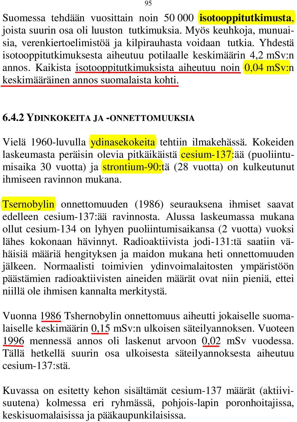 Kokeiden laskeumasta peräisin olevia pitkäikäistä cesium-137:ää (puoliintumisaika 30 vuotta) ja strontium-90:tä (28 vuotta) on kulkeutunut ihmiseen ravinnon mukana.