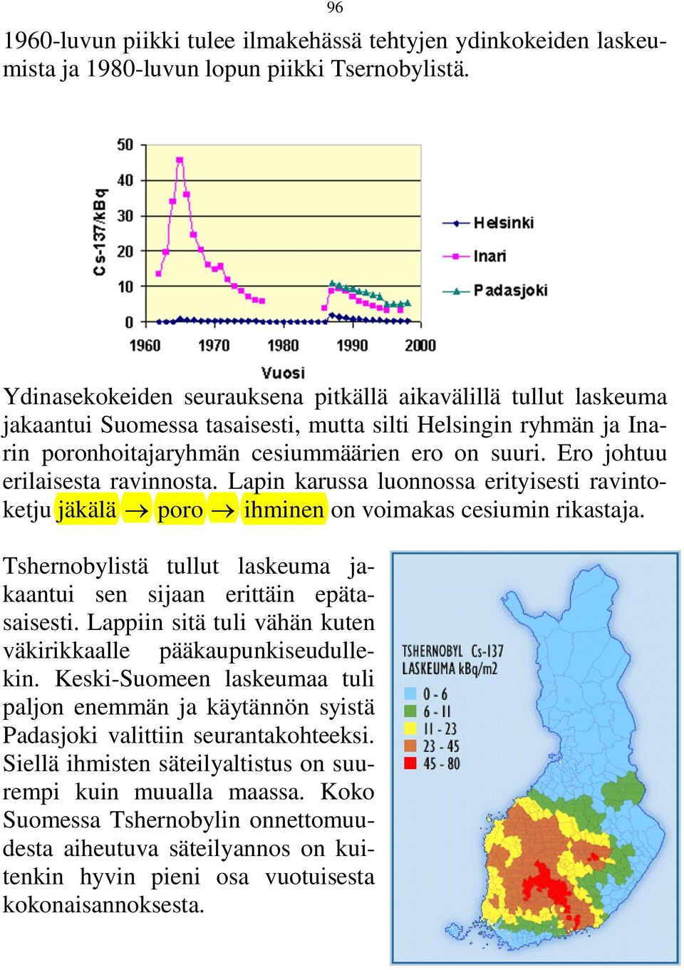 Ero johtuu erilaisesta ravinnosta. Lapin karussa luonnossa erityisesti ravintoketju jäkälä poro ihminen on voimakas cesiumin rikastaja.