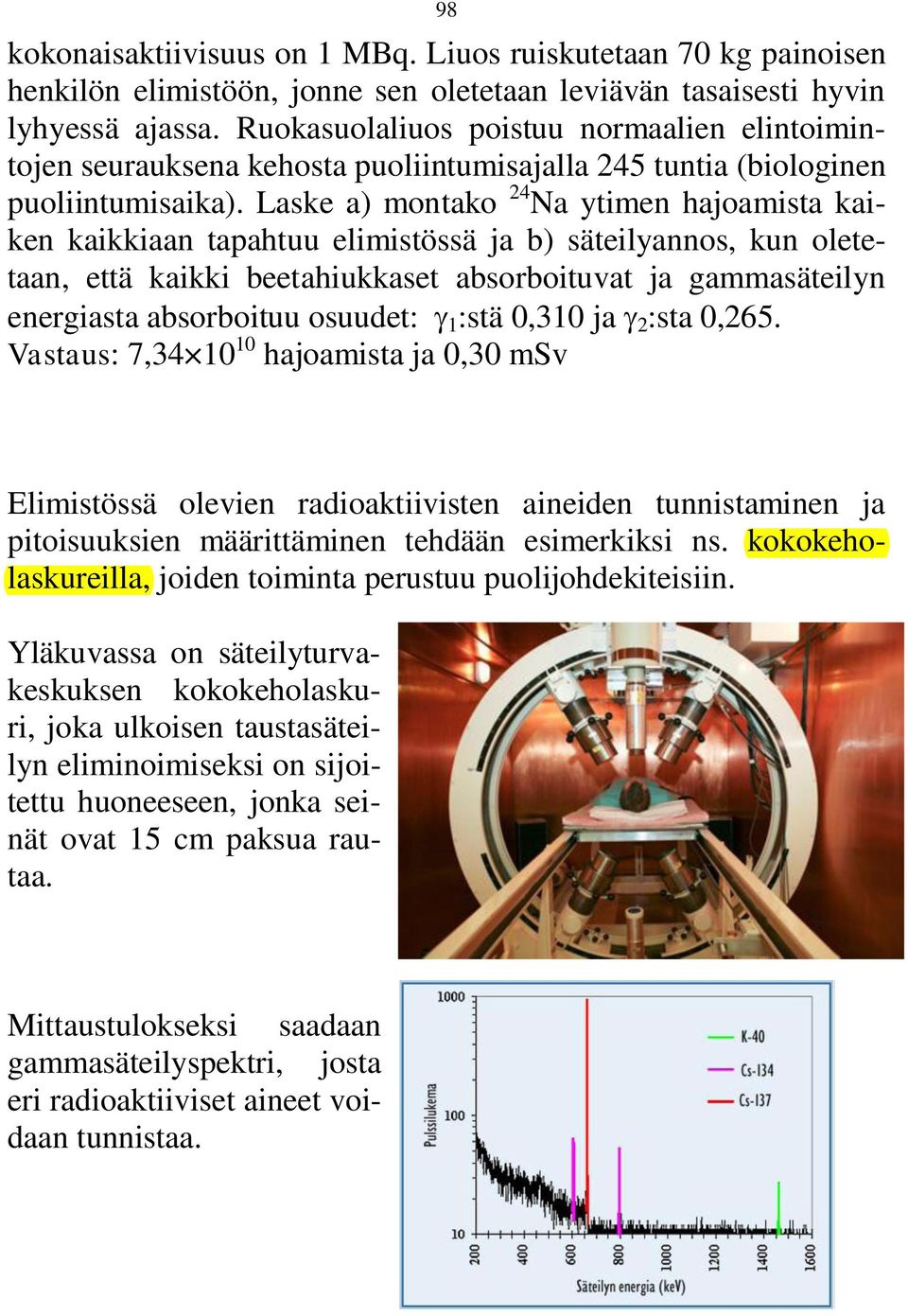 Laske a) montako 24 Na ytimen hajoamista kaiken kaikkiaan tapahtuu elimistössä ja b) säteilyannos, kun oletetaan, että kaikki beetahiukkaset absorboituvat ja gammasäteilyn energiasta absorboituu