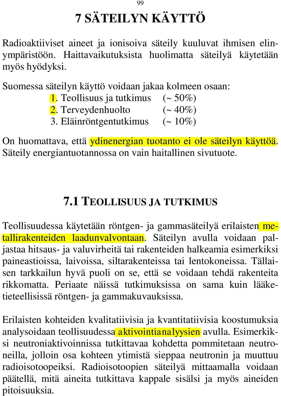 Eläinröntgentutkimus (~ 10%) On huomattava, että ydinenergian tuotanto ei ole säteilyn käyttöä. Säteily energiantuotannossa on vain haitallinen sivutuote. 7.