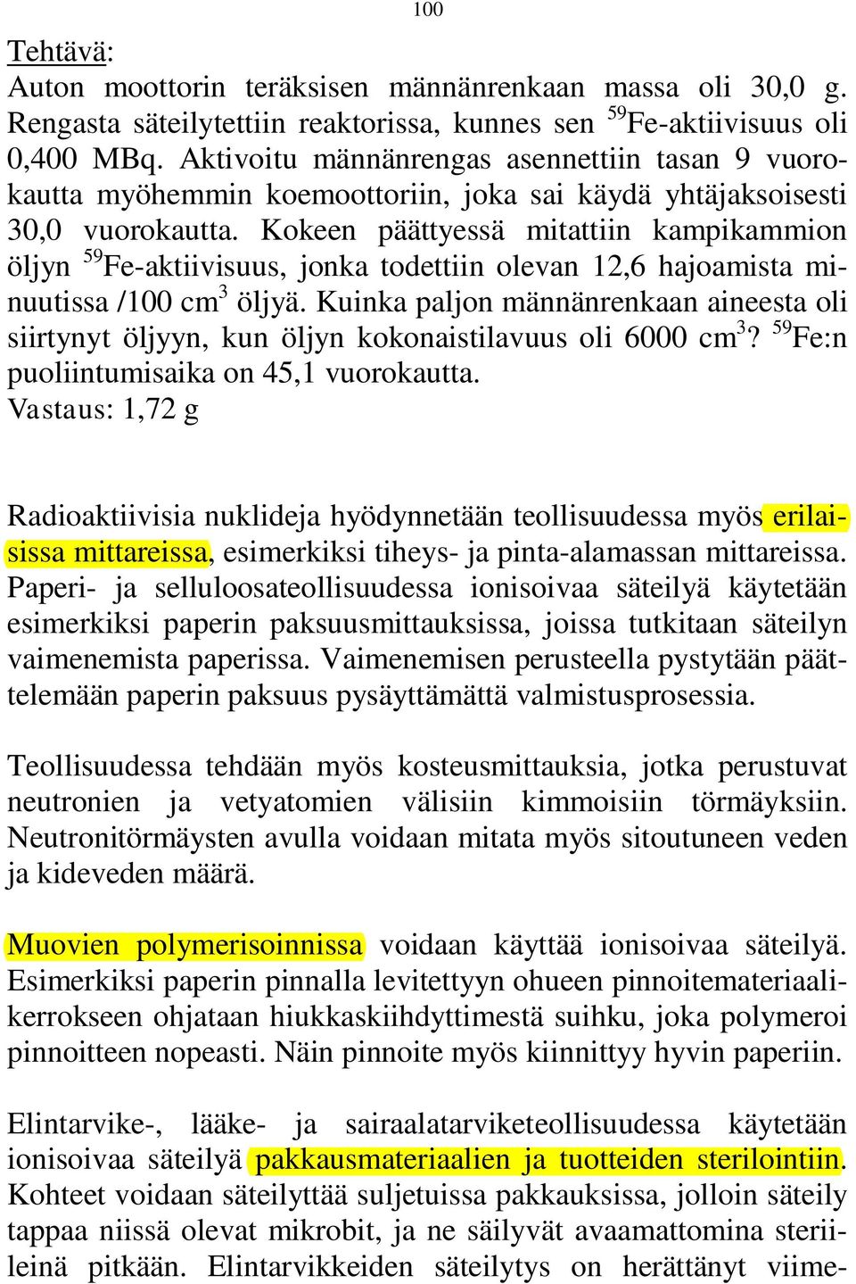 Kokeen päättyessä mitattiin kampikammion öljyn 59 Fe-aktiivisuus, jonka todettiin olevan 12,6 hajoamista minuutissa /100 cm 3 öljyä.