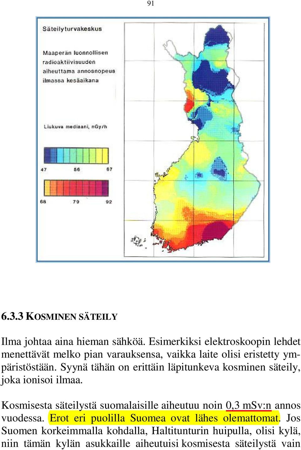 Syynä tähän on erittäin läpitunkeva kosminen säteily, joka ionisoi ilmaa.