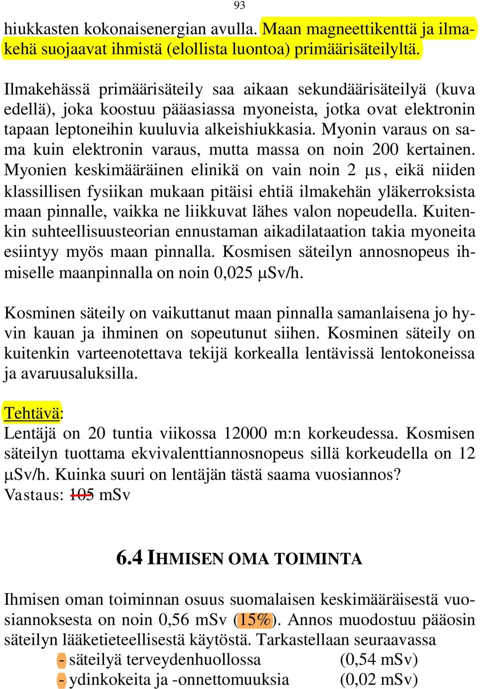 Myonin varaus on sama kuin elektronin varaus, mutta massa on noin 200 kertainen.