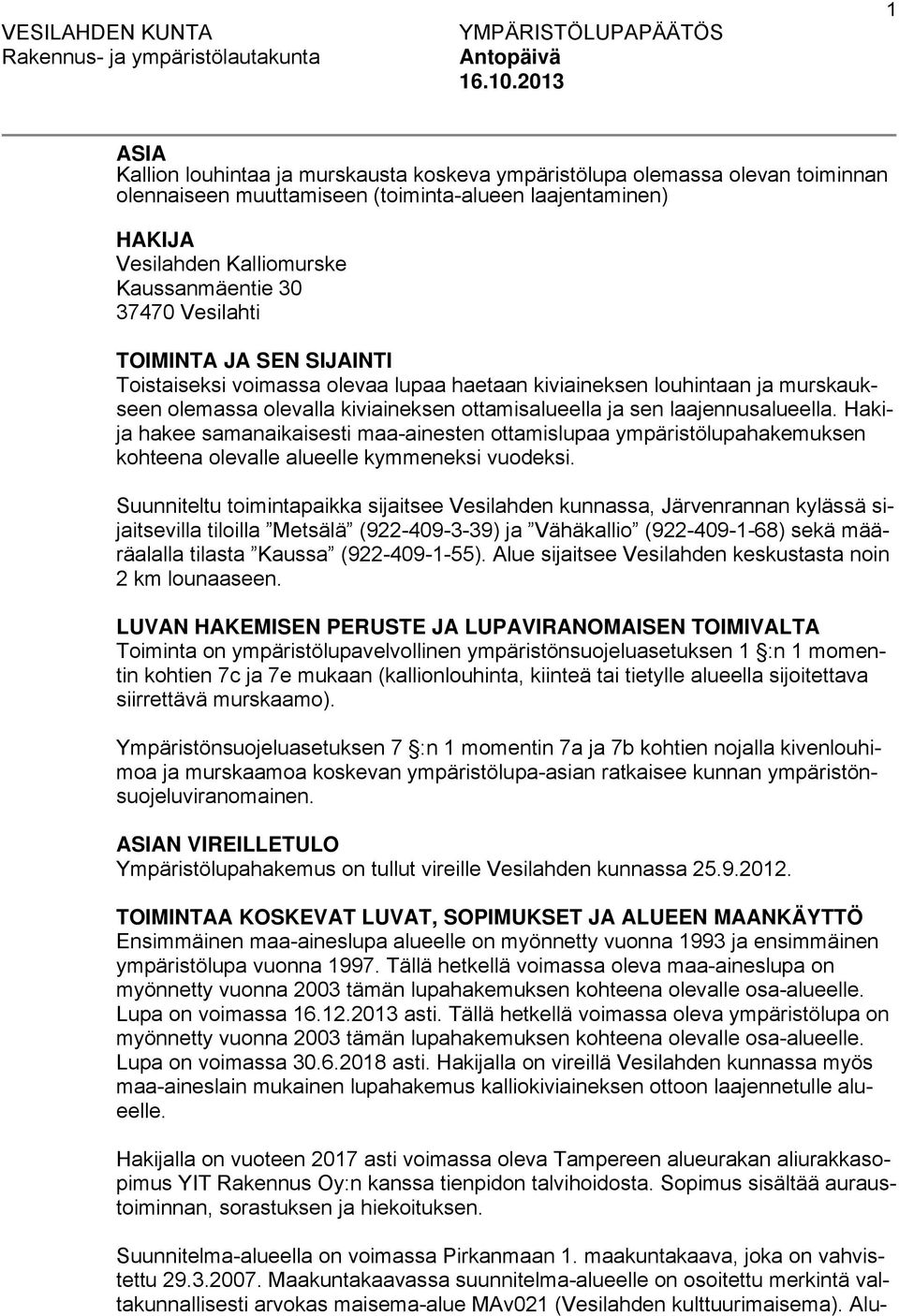 37470 Vesilahti TOIMINTA JA SEN SIJAINTI Toistaiseksi voimassa olevaa lupaa haetaan kiviaineksen louhintaan ja murskaukseen olemassa olevalla kiviaineksen ottamisalueella ja sen laajennusalueella.