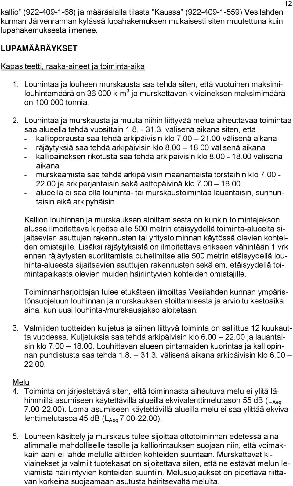 Louhintaa ja louheen murskausta saa tehdä siten, että vuotuinen maksimilouhintamäärä on 36 000 k-m 3 ja murskattavan kiviaineksen maksimimäärä on 100 000 tonnia. 2.